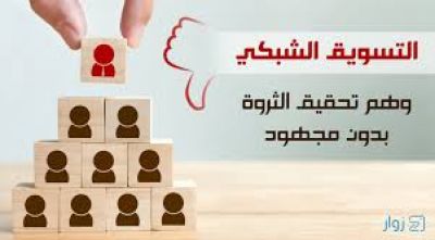 ما لا تعرفونه عن شركات التسويق الشبكي أو  وهم تحقيق ثروة سريعة بدون مجهود