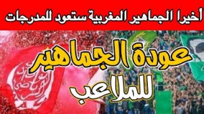 أخيرا  ... عودة الجماهير المغربية للمدرجات 